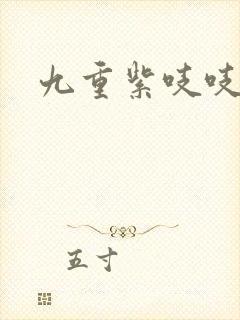 九重紫吱吱小说