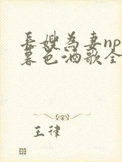 长嫂为妻npn暮色酒歌全文免费阅读笔趣阁