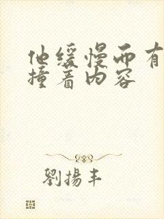 他缓慢而有力的撞着内容