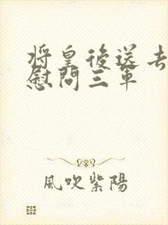 将皇后送去军营慰问三军