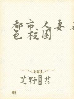 都市 人妻 春色 校园