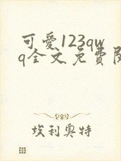 可爱123qwq全文免费阅读笔趣阁