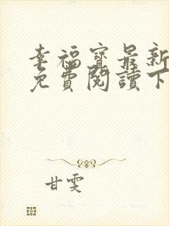 幸福宝最新章节免费阅读下载小说