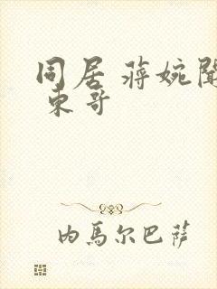 同居 蒋婉闻烬 东哥