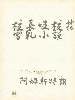 校长吸校花陈若雪乳小说