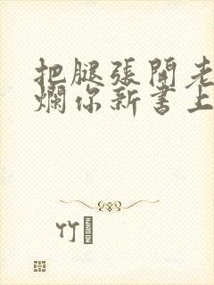 把腿张开老子臊烂你新书上架感言