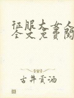 征服大女人小说全文免费阅读