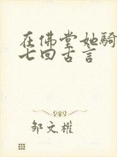 在佛堂她骑了他七回古言