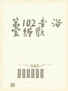 第102章 浴室缠欢