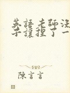 英语老师没带罩子让捏了一节