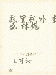 戏里戏外 季淮盛 林栀