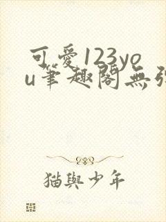 可爱123you笔趣阁无弹窗全文阅读