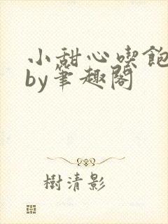 小甜心吃饱了吗by笔趣阁