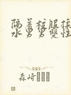 隔着校服揉h奶水男男双性