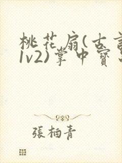 桃花扇(古言,1v2)掌中宝串串