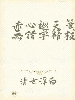 赤心巡天笔趣阁无错字精校版