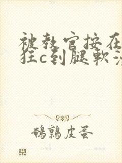 被教官按在寝室狂c到腿软漫画