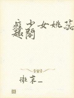 瘾少女姚蕊 笔趣阁