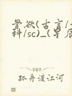 骨欲(古言/骨科/sc)_(星辰鲸落)_