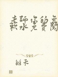 老师你的兔子好软水免费阅读