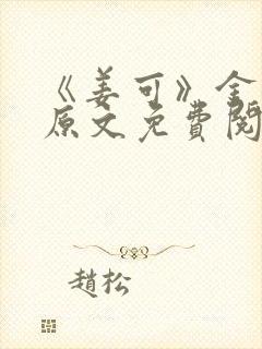 《姜可》金银花原文免费阅读无弹窗