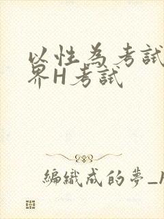 以性为考试的世界H考试