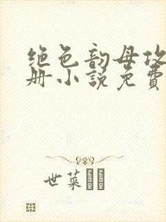 绝色韵母攻略手册小说免费阅读