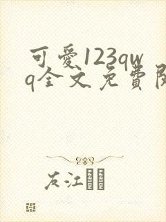 可爱123qwq全文免费阅读笔趣阁