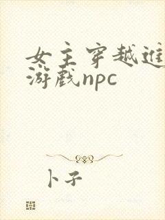 女主穿越进18游戏npc