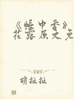 《帐中香》金银花露原文免费无弹窗