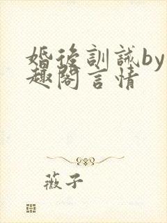 婚后训诫by笔趣阁言情