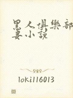 黑人俱乐部仑娇妻小说