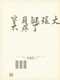 宝贝腿张大点就不疼了