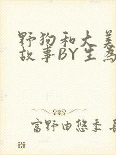 野狗和大美人的故事BY生为红蓝