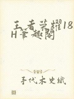 王者荣耀18rH笔趣阁