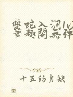 双蛇入洞1v2笔趣阁无弹窗