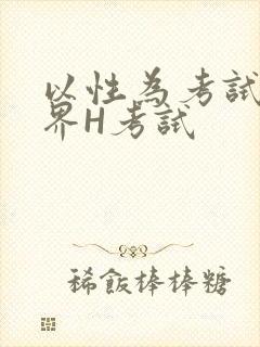 以性为考试的世界H考试