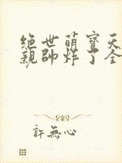 绝世萌宝天才娘亲帅炸了全文免费