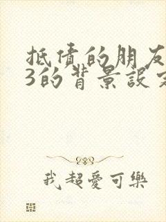 抵债的朋友麦子3的背景设定