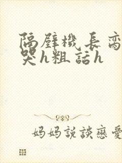 隔壁机长脔到她哭h粗话h