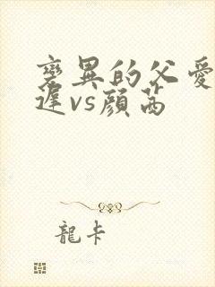 变异的父爱颜栖迟vs颜茜