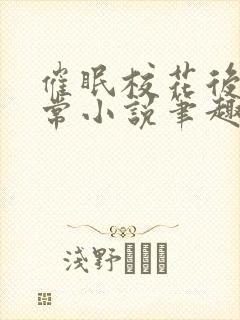 催眠校花后的日常小说笔趣阁