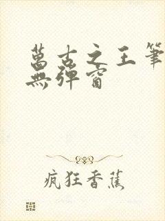 万古之王笔趣阁无弹窗