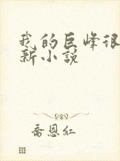 我的巨峰很软最新小说
