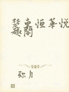 楚东恒华悦然笔趣阁