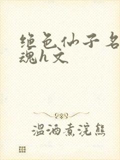 绝色仙子名器销魂h文