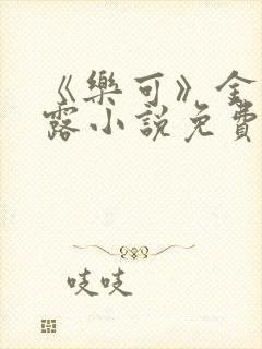 《乐可》金银花露小说免费在线阅读