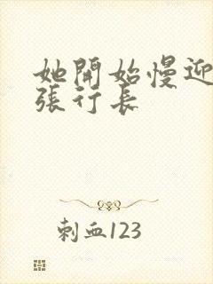 她开始慢迎迎合张行长