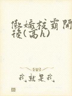 傲娇校霸开荤以后(高h)