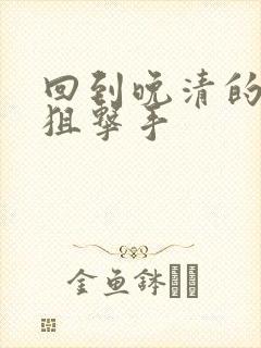 回到晚清的特种狙击手